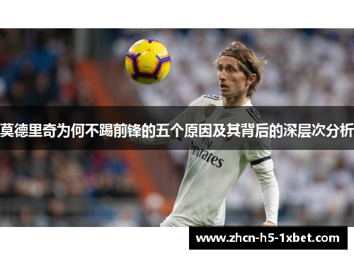 莫德里奇为何不踢前锋的五个原因及其背后的深层次分析 莫德里奇为何不踢前锋的五个原因及其背后的深层次分析