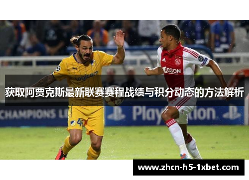 获取阿贾克斯最新联赛赛程战绩与积分动态的方法解析