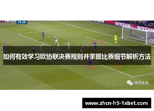 如何有效学习欧协联决赛规则并掌握比赛细节解析方法 如何有效学习欧协联决赛规则并掌握比赛细节解析方法
