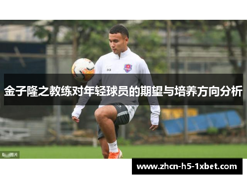 金子隆之教练对年轻球员的期望与培养方向分析 金子隆之教练对年轻球员的期望与培养方向分析