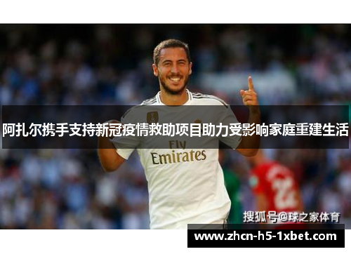阿扎尔携手支持新冠疫情救助项目助力受影响家庭重建生活 阿扎尔携手支持新冠疫情救助项目助力受影响家庭重建生活